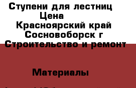 Ступени для лестниц. › Цена ­ 430 - Красноярский край, Сосновоборск г. Строительство и ремонт » Материалы   